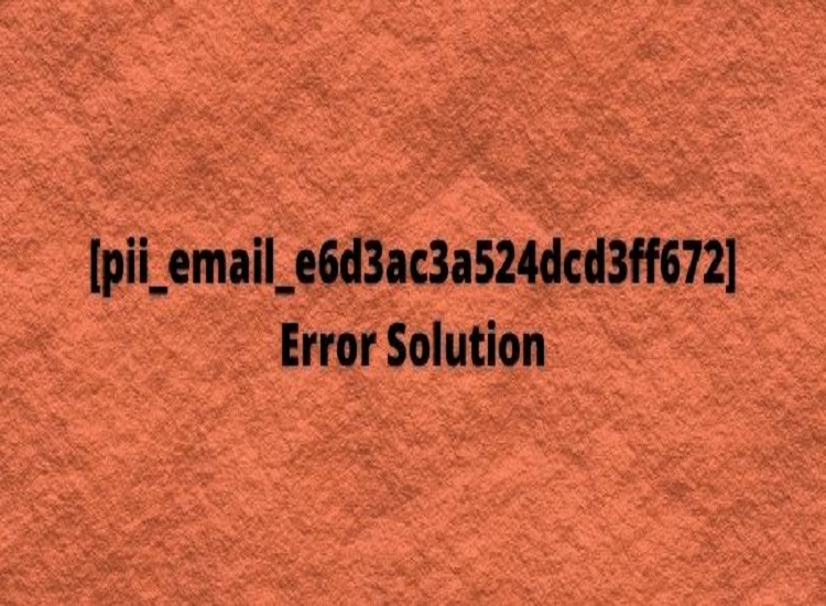 [pii_email_e6d3ac3a524dcd3ff672] Error Code of Outlook Mail with Solution